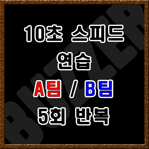 10초 스피드 트레이닝 X 5회 / A팀 B팀