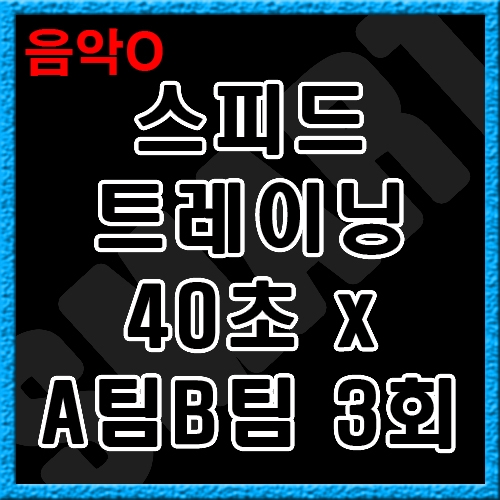 40초 x 3회 (A팀B팀) 스피드 트레이닝│음악O