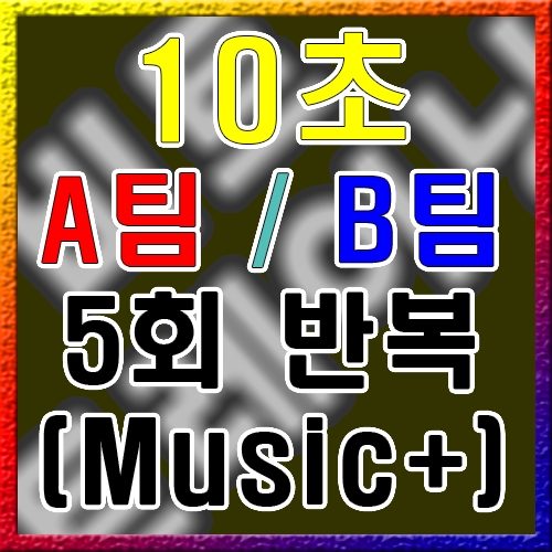 A / B 팀 [10초] 5회 (음악O)