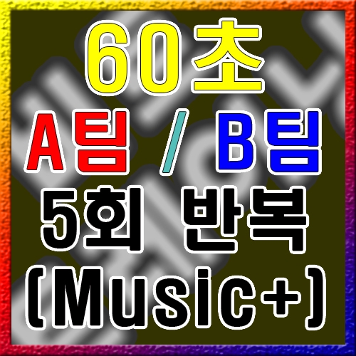 A / B 팀 [60초] 5회 (음악O)