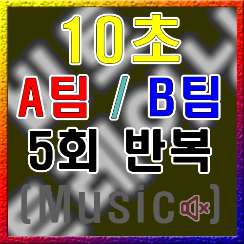 A / B 팀 [10초] 5회 (음악X)